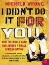 I Didn't Do It For You (eBook): How the World Used and Abused a Small African Nation